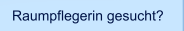 Raumpflegerin gesucht?